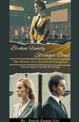 Broken Family Stronger Bond: The Power of a Divorced Daughter - Rajesh Giri - cover