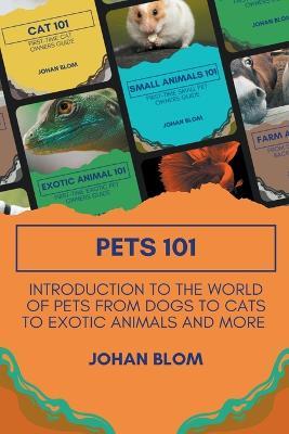Pets 101: Introduction to the World of Pets from Dogs to Cats to Exotic Animals and More - Johan Blom - cover
