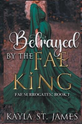 Betrayed by the Fae King - Kayla St James - cover
