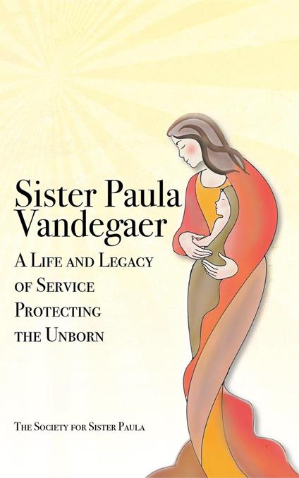 Sister Paula Vandegaer: A Life and Legacy of Service Protecting the Unborn