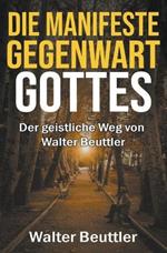 Die manifeste Gegenwart Gottes: Der geistliche Weg von Walter Beuttler