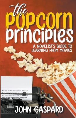The Popcorn Principles: A Novelist's Guide To Learning From Movies - John Gaspard - cover