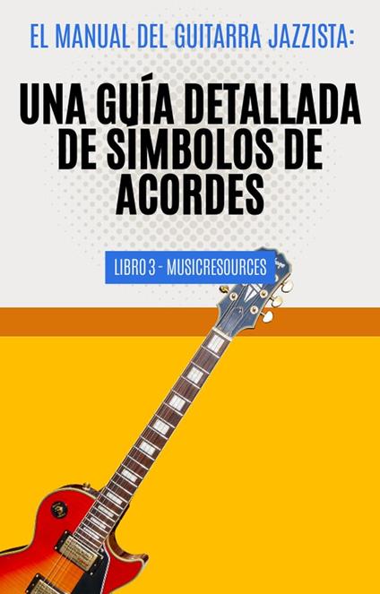 El Manual del Guitarrista de Jazz: Una Guía Detallada de los Símbolos de Acordes - Libro 3