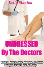Undressed by the Doctors: Medical Erotica Virgin Breeding Threesome Multiple Partners Anal Sex Story