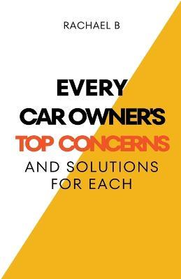 Every Car Owner's Top Concerns And Solutions For Each - Rachael B - cover