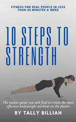 10 Steps to Strength: Fitness for Real People in Less Than 45 Minutes a Week