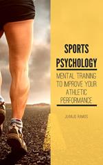 Sports Psychology: Mental Training to Improve Your Athletic Performance