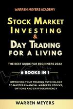 Stock Market Investing & Day Trading for a Living the Best Guide for Beginners 2022 6 Books in 1 Improving your Trading Psychology to Master Financial Markets, Stocks, Options and Cryptocurrency