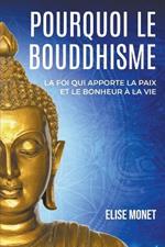 Pourquoi Le Bouddhisme: La foi qui apporte la paix et le bonheur a la vie