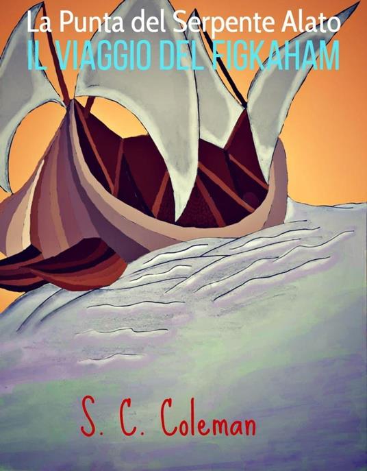 La Punta del Serpente Alato: Il Viaggio del Figkaham - S. C. Coleman - ebook