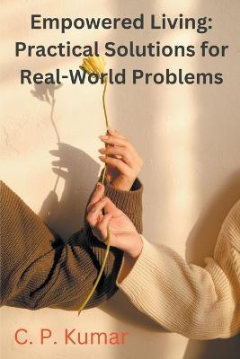 Empowered Living: Practical Solutions for Real-World Problems - C P Kumar - cover