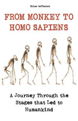 From Monkey to Homo Sapiens A Journey Through the Stages that Led to Humankind - Elias Jefferson - cover