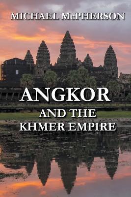 Angkor and the Khmer Empire - Michael McPherson - cover