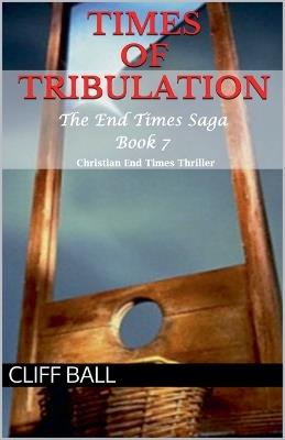 Times of Tribulation: Christian End Times Thriller - Cliff Ball - cover