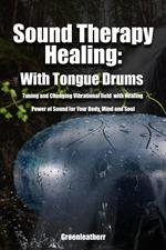 Sound Therapy Healing: With Tongue Drums Tuning and Changing Vibrational field with Healing Power of Sound for Your Body, Mind and Soul