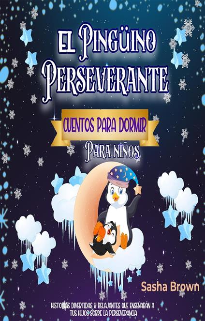 El Pingüino Perseverante: Cuentos para dormir para niños - Sasha Brown - ebook