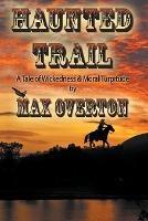 Haunted Trail A Tale of Wickedness & Moral Turpitude - Max Overton - cover