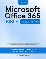 Microsoft Office 365 Bible: 10:1 Mastery | Excel in Your Profession, Enhance Time Management, and Foster Exceptional Collaboration [III EDITION]