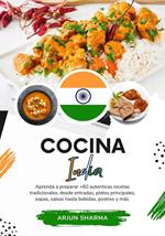 Cocina India: Aprenda a Preparar +60 Auténticas Recetas Tradicionales, desde Entradas, Platos Principales, Sopas, Salsas hasta Bebidas, Postres y más