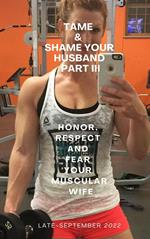 Tame & Shame Your Husband Part III. Honor, Respect and Fear Your Muscular Wife