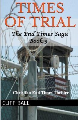 Times of Trial: Christian End Times Thriller - Cliff Ball - cover