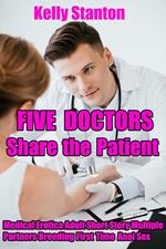 Five Doctors Share the Patient (Medical Erotica Adult Short Story Multiple Partners Breeding First Time Anal Sex)