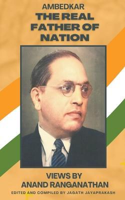 Ambedkar: The Real Father of Nation - Jagath Jayaprakash - cover