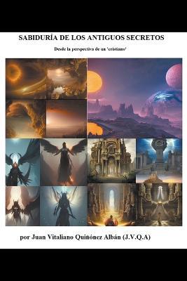 Sabiduria de los Antiguos Secretos: Desde la Perspectiva de un 'Cristiano' - Eduardo De La Torre,Juan Vitaliano Quinonez Alban - cover