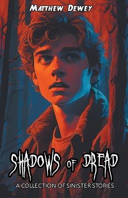 Shadows of Dread: A Collection of Sinister Stories - Matthew Dewey - cover