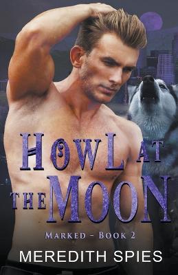 Howl at the Moon (Marked Book 2) - Meredith Spies - cover