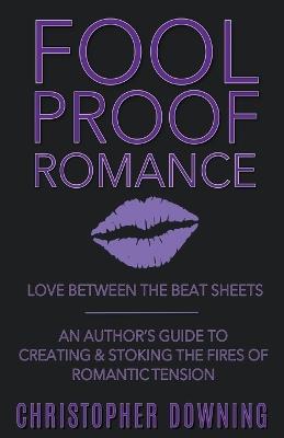 Fool Proof Romance: Love Between the Beat Sheets - Christopher Downing - cover