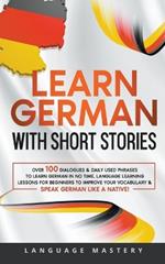German Short Stories for Beginners: Over 100 Conversational Dialogues & Daily Used Phrases to Learn German. Have Fun & Grow Your Vocabulary with German Language Learning Lessons!