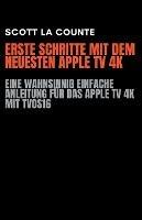 Erste Schritte Mit Dem Neuesten Apple TV 4K: Eine Wahnsinnig Einfache Anleitung Fur Das Apple TV 4K Mit TVOS16 - Scott La Counte - cover