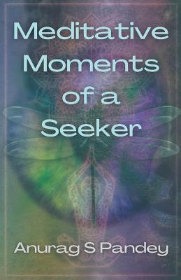 Meditative Moments of a Seeker - Anurag Pandey - cover