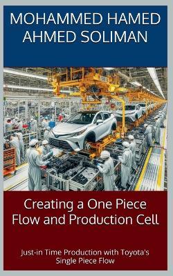 Creating a One-Piece Flow and Production Cell: Just-in-time Production with Toyota's Single Piece Flow - Mohammed Hamed Ahmed Soliman - cover