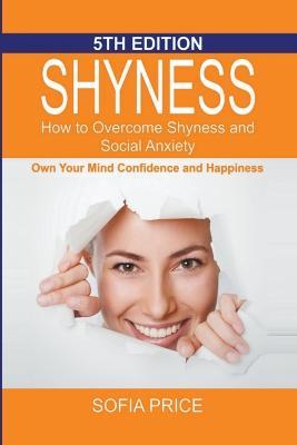 Shyness: How To Overcome Shyness and Social Anxiety: Own Your Mind, Confidence and Happiness - Sofia Price - cover