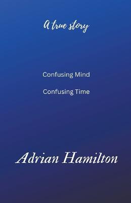 Confusing Mind Confusing Time - Adrian Hamilton - cover