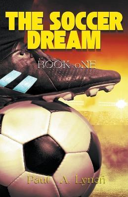 The Soccer Dream Book One - Paul A Lynch - cover
