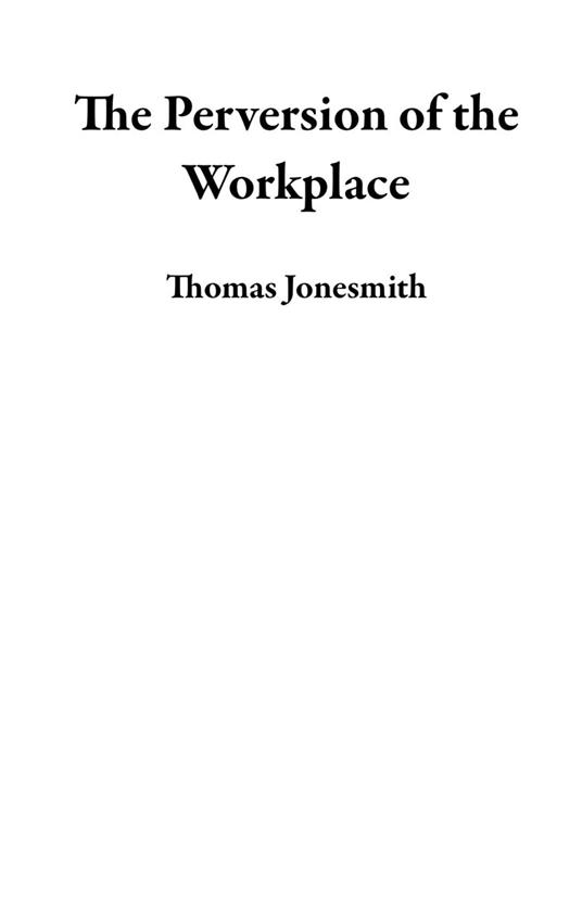 The Perversion of the Workplace