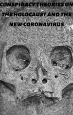 Conspiracy Theories On The Holocaust and The New Coronavirus