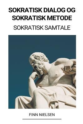 Sokratisk Dialog og Sokratisk Metode (Sokratisk Samtale) - Finn Nielsen - cover