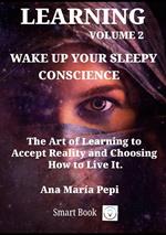 Learning Volume 2: Wake up Your Sleepy Conscience. The Art of Learning to Accept Reality and Choosing How to Live It.