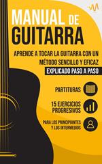 Manual de Guitarra: Aprende a tocar la Guitarra con un método sencillo y eficaz explicado paso a paso. 15 Ejercicios Progresivos + Partituras