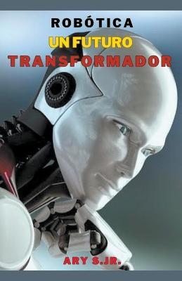 Robótica: Un Futuro Transformador - Ary S - cover
