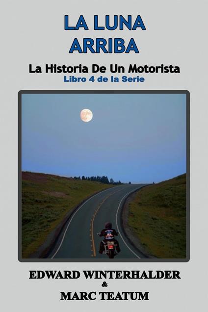 La Luna Arriba: La Historia De Un Motorista (Libro 4 de la Serie)