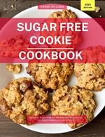 Sugar Free Cookie Cookbook: Delicious Sugar Free Cookie Baking Recipes You Can Easily Make At Home in 2023!