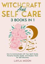 Witchcraft and Self Care: 3 Books in 1 - How to Communicate with Your Spirit Guide, Powerful Hoodoo Spells, and Shadow Work for Self-Discovery