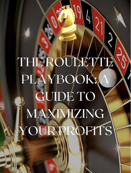 The Roulette Playbook: A Guide to Maximizing Your Profits