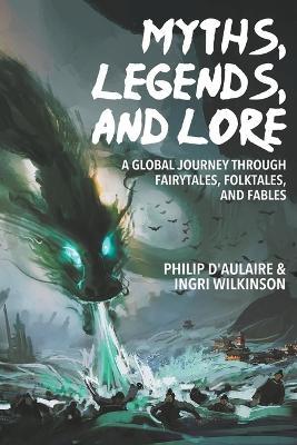 Myths, Legends, and Lore: A Global Journey through Fairytales, Folktales, and Fables - Philip Daulaire,Ingri Wilkinson - cover