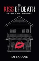 The Kiss of Death: A Lower Room Conspiracy